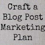 How To Craft a Blog Post Marketing Plan